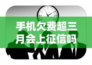手机欠费超三月会上征信吗