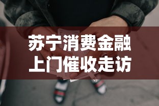 苏宁消费金融上门催收走访真假解析
