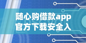 随心购借款app官方下载安全入口