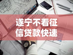 遂宁不看征信贷款快速放款