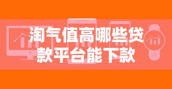 淘气值高哪些贷款平台能下款