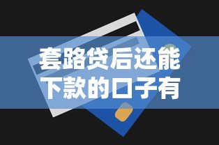 套路贷后还能下款的口子有哪些