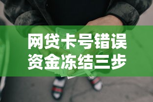 网贷卡号错误资金冻结三步解冻法