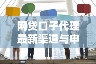 网贷口子代理最新渠道与申请攻略
