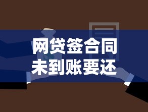 网贷签合同未到账要还款吗