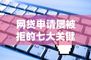 网贷申请屡被拒的七大关键原因