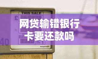 网贷输错银行卡要还款吗