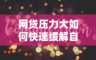 网贷压力大如何快速缓解自救