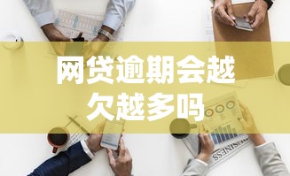网贷逾期会越欠越多吗