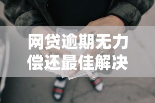 网贷逾期无力偿还最佳解决办法