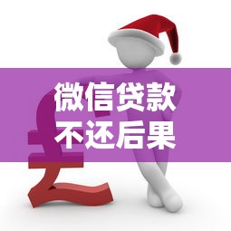 微信贷款不还后果及应对方法
