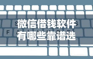 微信借钱软件有哪些靠谱选择