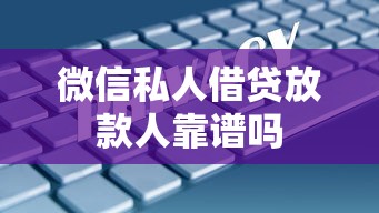 微信私人借贷放款人靠谱吗
