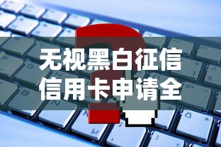 无视黑白征信信用卡申请全攻略