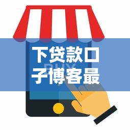 下贷款口子博客最新推荐与攻略