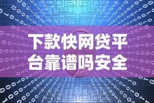 下款快网贷平台靠谱吗安全吗