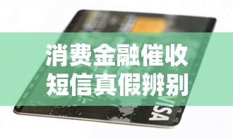消费金融催收短信真假辨别指南