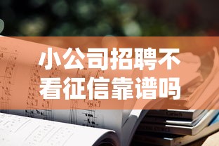 小公司招聘不看征信靠谱吗