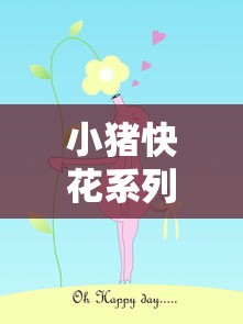 小猪快花系列口子哪个靠谱