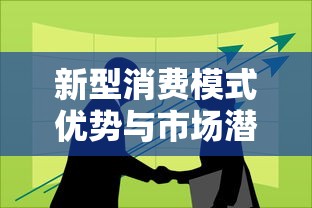 新型消费模式优势与市场潜力解析