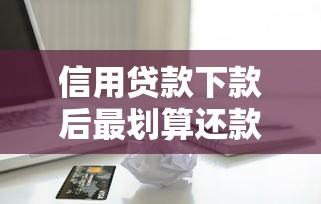 信用贷款下款后最划算还款攻略