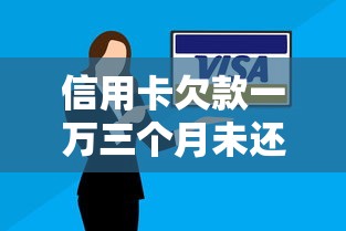信用卡欠款一万三个月未还后果