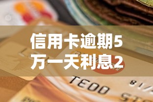 信用卡逾期5万一天利息25元