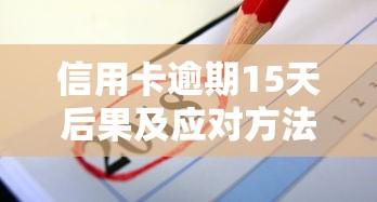 信用卡逾期15天后果及应对方法