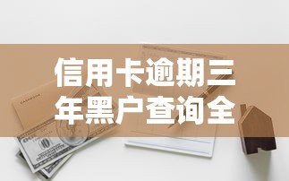 信用卡逾期三年黑户查询全攻略