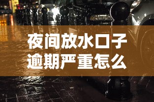 夜间放水口子逾期严重怎么办