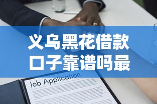 义乌黑花借款口子靠谱吗最新解析