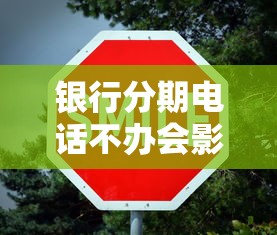 银行分期电话不办会影响征信吗