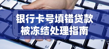 银行卡号填错贷款被冻结处理指南