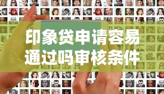 印象贷申请容易通过吗审核条件解析
