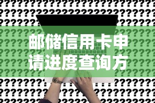 邮储信用卡申请进度查询方法大全