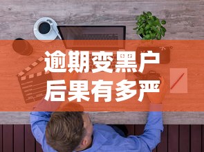逾期变黑户后果有多严重