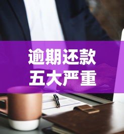 逾期还款五大严重后果与应对策略