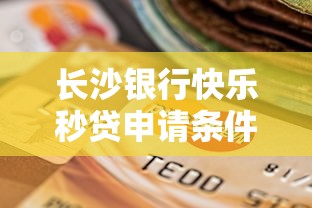 长沙银行快乐秒贷申请条件全解析