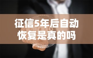 征信5年后自动恢复是真的吗