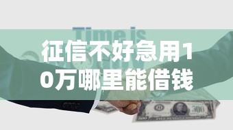 征信不好急用10万哪里能借钱