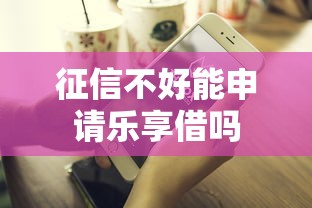 征信不好能申请乐享借吗