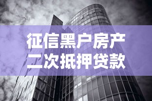 征信黑户房产二次抵押贷款指南