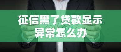 征信黑了贷款显示异常怎么办