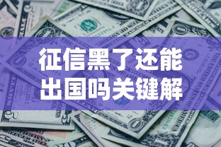 征信黑了还能出国吗关键解析