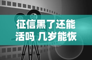 征信黑了还能活吗 几岁能恢复