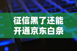 征信黑了还能开通京东白条吗