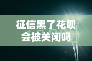 征信黑了花呗会被关闭吗