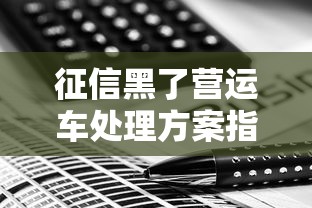 征信黑了营运车处理方案指南