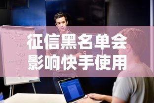 征信黑名单会影响快手使用吗