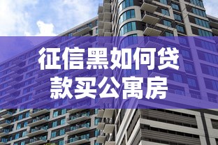 征信黑如何贷款买公寓房